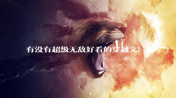 有没有超级无敌好看的穿越文！！！?