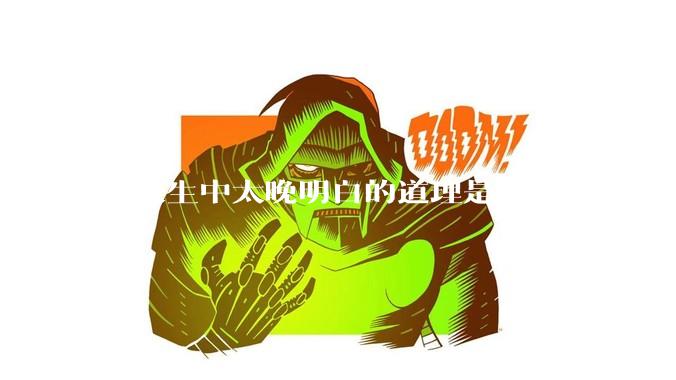 你人生中太晚明白的道理是什么？