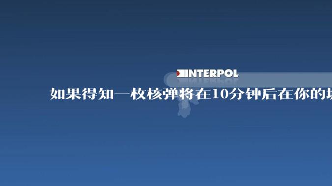 如果得知一枚核弹将在10分钟后在你的城市爆炸，除了等死还能干嘛？